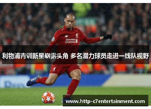 利物浦青训新星崭露头角 多名潜力球员走进一线队视野 利物浦青训新星崭露头角 多名潜力球员走进一线队视野