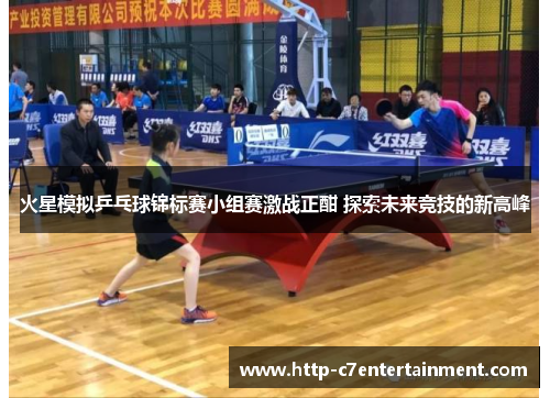 火星模拟乒乓球锦标赛小组赛激战正酣 探索未来竞技的新高峰 火星模拟乒乓球锦标赛小组赛激战正酣 探索未来竞技的新高峰