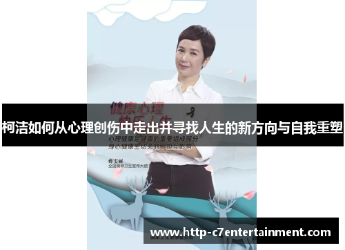 柯洁如何从心理创伤中走出并寻找人生的新方向与自我重塑 柯洁如何从心理创伤中走出并寻找人生的新方向与自我重塑