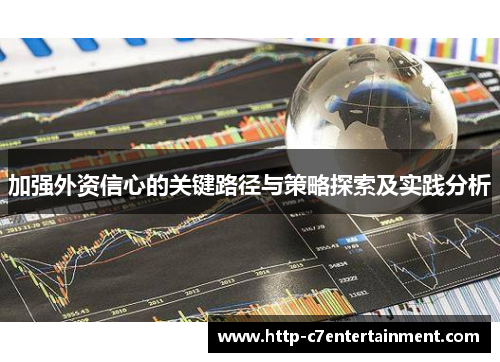 加强外资信心的关键路径与策略探索及实践分析 加强外资信心的关键路径与策略探索及实践分析