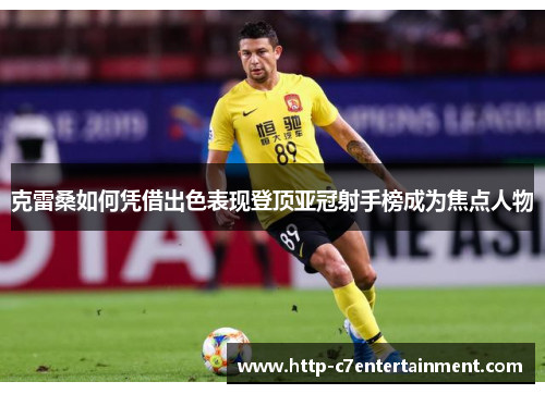 克雷桑如何凭借出色表现登顶亚冠射手榜成为焦点人物 克雷桑如何凭借出色表现登顶亚冠射手榜成为焦点人物