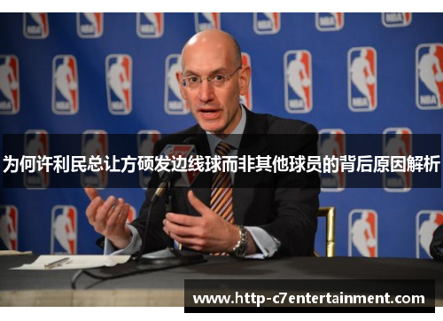 为何许利民总让方硕发边线球而非其他球员的背后原因解析 为何许利民总让方硕发边线球而非其他球员的背后原因解析