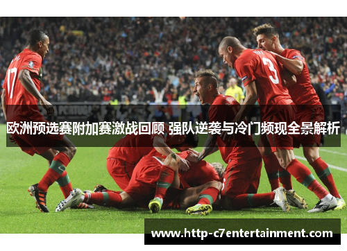 欧洲预选赛附加赛激战回顾 强队逆袭与冷门频现全景解析 欧洲预选赛附加赛激战回顾 强队逆袭与冷门频现全景解析