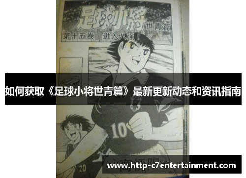 如何获取《足球小将世青篇》最新更新动态和资讯指南 如何获取《足球小将世青篇》最新更新动态和资讯指南