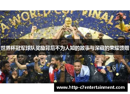世界杯冠军球队奖励背后不为人知的故事与深藏的荣耀馈赠 世界杯冠军球队奖励背后不为人知的故事与深藏的荣耀馈赠