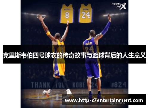 克里斯韦伯四号球衣的传奇故事与篮球背后的人生意义 克里斯韦伯四号球衣的传奇故事与篮球背后的人生意义