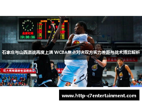石家庄与山西激战再度上演 WCBA焦点对决双方实力差距与战术博弈解析 石家庄与山西激战再度上演 WCBA焦点对决双方实力差距与战术博弈解析