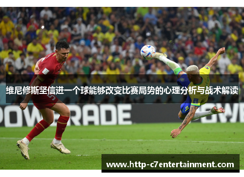 维尼修斯坚信进一个球能够改变比赛局势的心理分析与战术解读