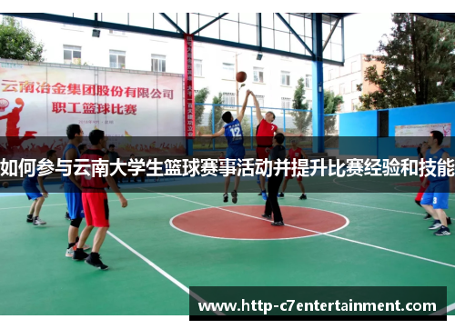 如何参与云南大学生篮球赛事活动并提升比赛经验和技能 如何参与云南大学生篮球赛事活动并提升比赛经验和技能