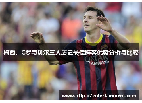 梅西、C罗与贝尔三人历史最佳阵容优势分析与比较