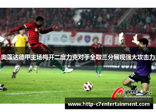 奥蓬达德甲主场梅开二度力克对手全取三分展现强大攻击力 奥蓬达德甲主场梅开二度力克对手全取三分展现强大攻击力