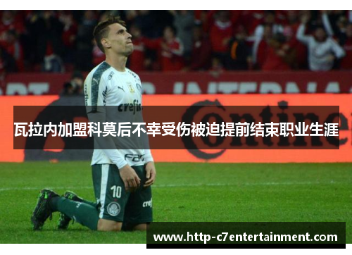 瓦拉内加盟科莫后不幸受伤被迫提前结束职业生涯 瓦拉内加盟科莫后不幸受伤被迫提前结束职业生涯