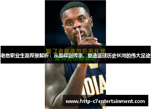 老詹职业生涯愿景解析:从巅峰到传承,塑造篮球历史长河的伟大足迹 老詹职业生涯愿景解析:从巅峰到传承,塑造篮球历史长河的伟大足迹