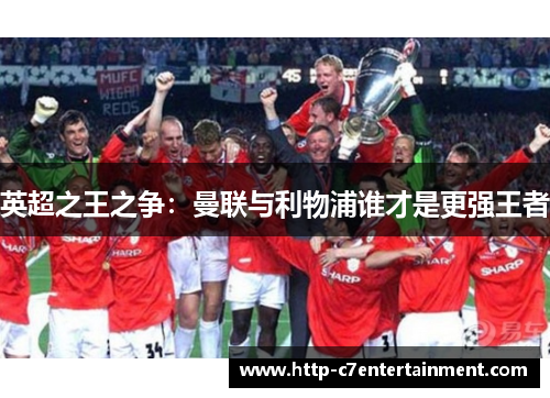 英超之王之争:曼联与利物浦谁才是更强王者 英超之王之争:曼联与利物浦谁才是更强王者