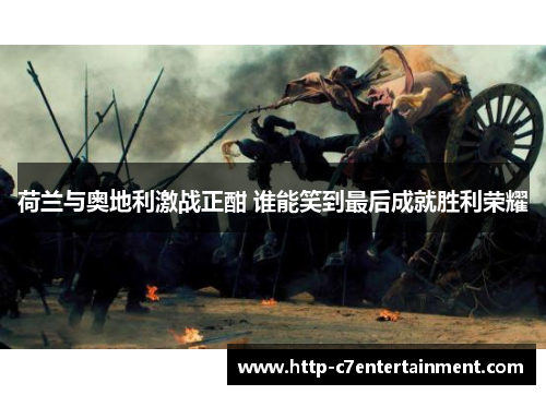 荷兰与奥地利激战正酣 谁能笑到最后成就胜利荣耀 荷兰与奥地利激战正酣 谁能笑到最后成就胜利荣耀